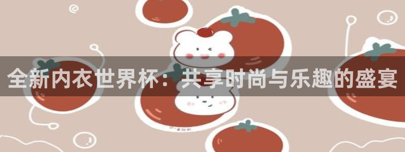 2026足球世界杯：全新内衣世界杯：共享时尚与乐趣的盛宴